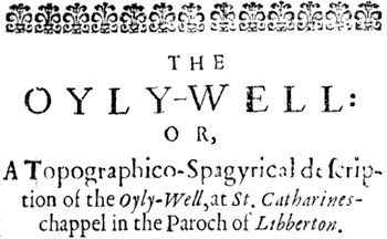 The Oyly-Well: or, A
Topographico-Spagyrical description of the Oyly-Well, at St.
Catharines-chappel in the Paroch of Libberton.